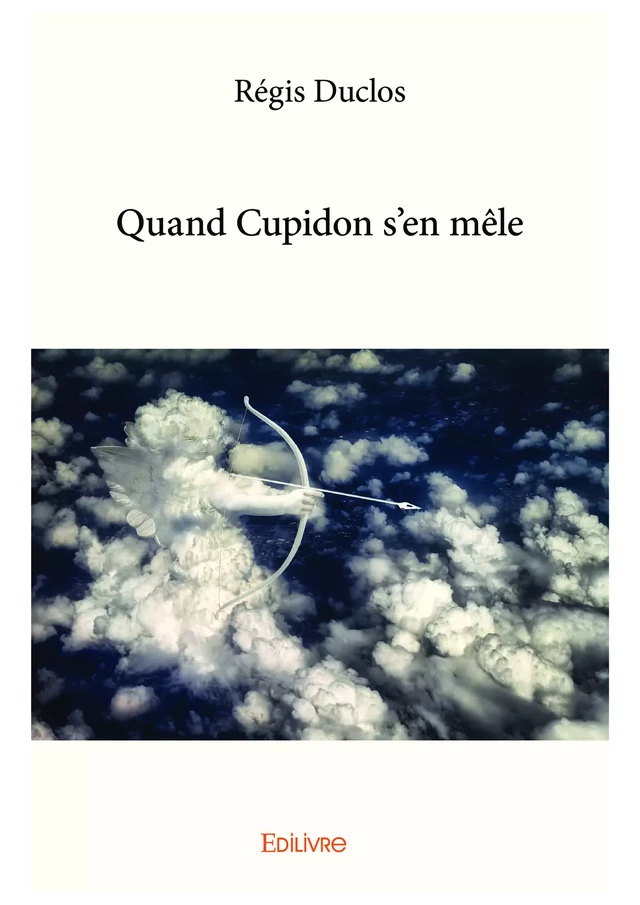 Quand Cupidon s'en mêle - Régis Duclos - Editions Edilivre