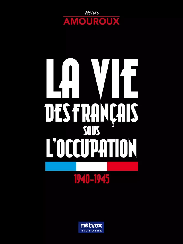 La vie des Français sous l'occupation - Henri Amouroux - Metvox Publications