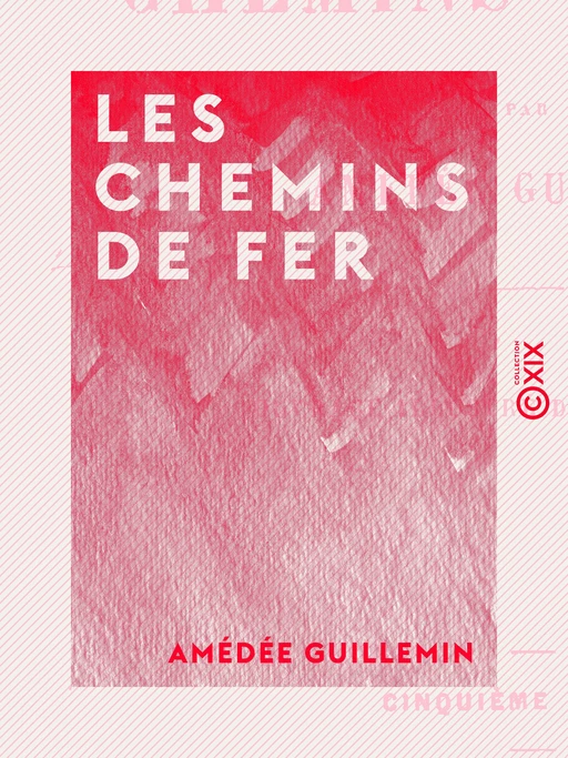 Les Chemins de fer - Amédée Guillemin - Collection XIX