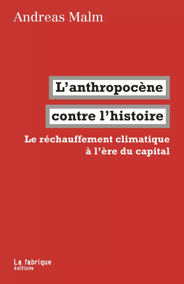 L'anthropocène contre l'histoire - Andreas Malm - La fabrique éditions