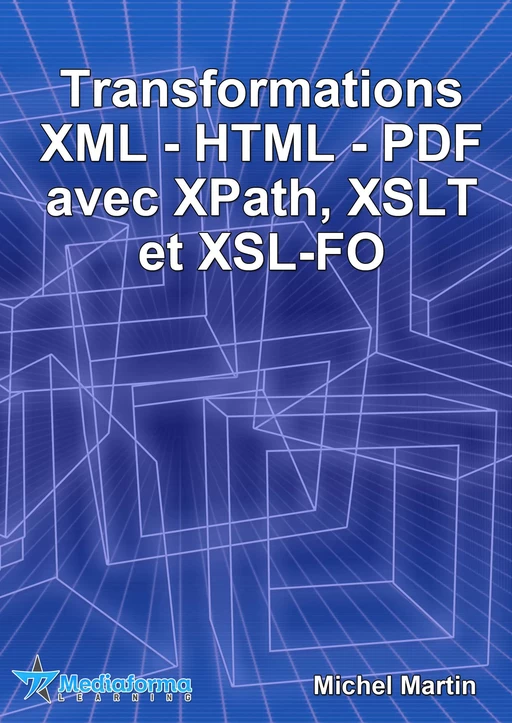 Transformations XML-HTML-PDF avec XPath, XSLT et XSL-FO - Michel Martin - Mediaforma