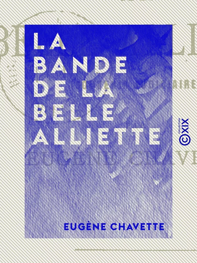 La Bande de la belle Alliette - Eugène Chavette - Collection XIX