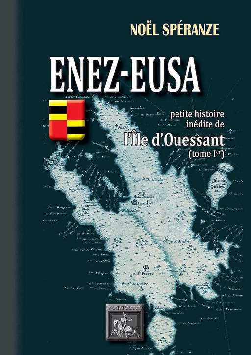 Enez-Eusa • Petite Histoire inédite de l'île d'Ouessant (Tome Ier) - Noël Spéranze - Editions des Régionalismes