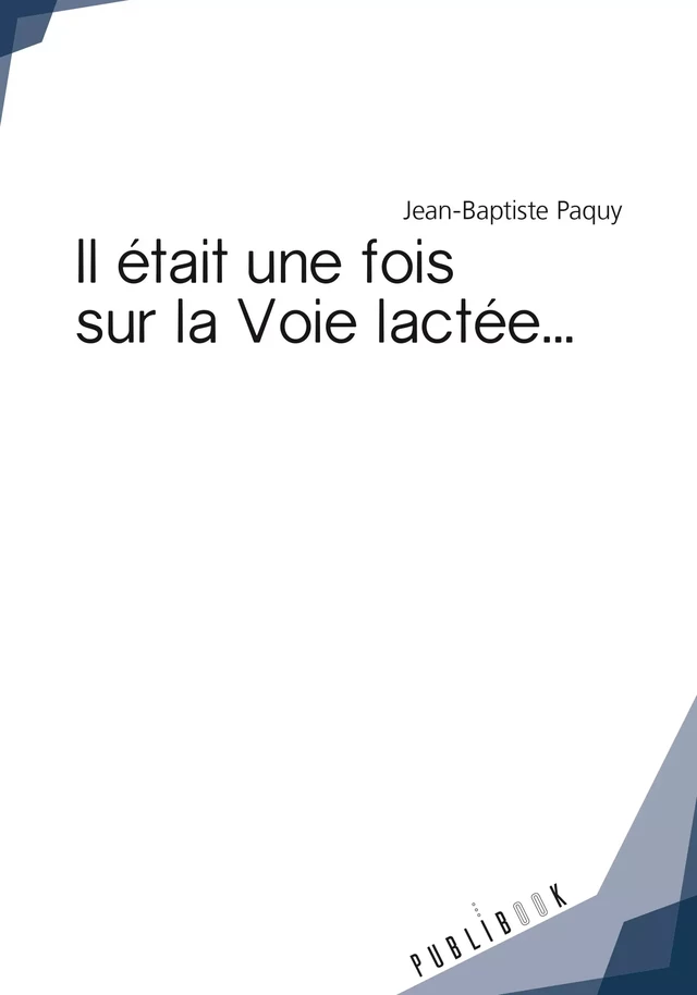 Il était une fois sur la Voie lactée... - Jean-Baptiste Paquy - Publibook