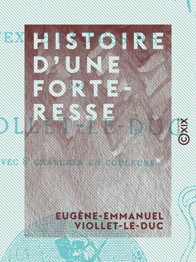 Histoire d'une forteresse - Eugène-Emmanuel Viollet-le-Duc - Collection XIX