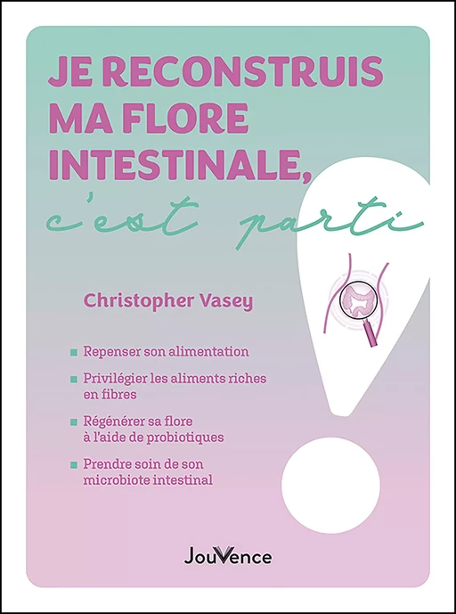 Je reconstruis ma flore intestinale, c’est parti ! - Christopher Vasey - Éditions Jouvence