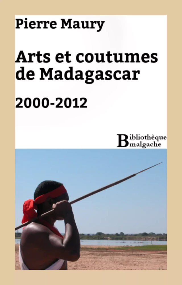 Arts et coutumes de Madagascar. 2000-2012 - Pierre Maury - Bibliothèque malgache