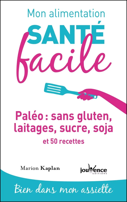 Mon alimentation santé facile : Paléo : sans gluten, laitages, sucre, soja - Marion KAPLAN - Éditions Jouvence