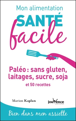 Mon alimentation santé facile : Paléo : sans gluten, laitages, sucre, soja