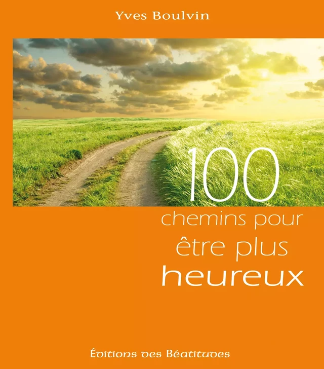 100 chemins pour être plus heureux - Yves Boulvin - Editions des Béatitudes