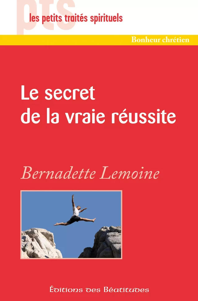 Le secret de la vraie réussite - Bernadette Lemoine - Editions des Béatitudes