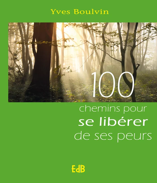 100 chemins pour se libérer de ses peurs - Yves Boulvin - Editions des Béatitudes