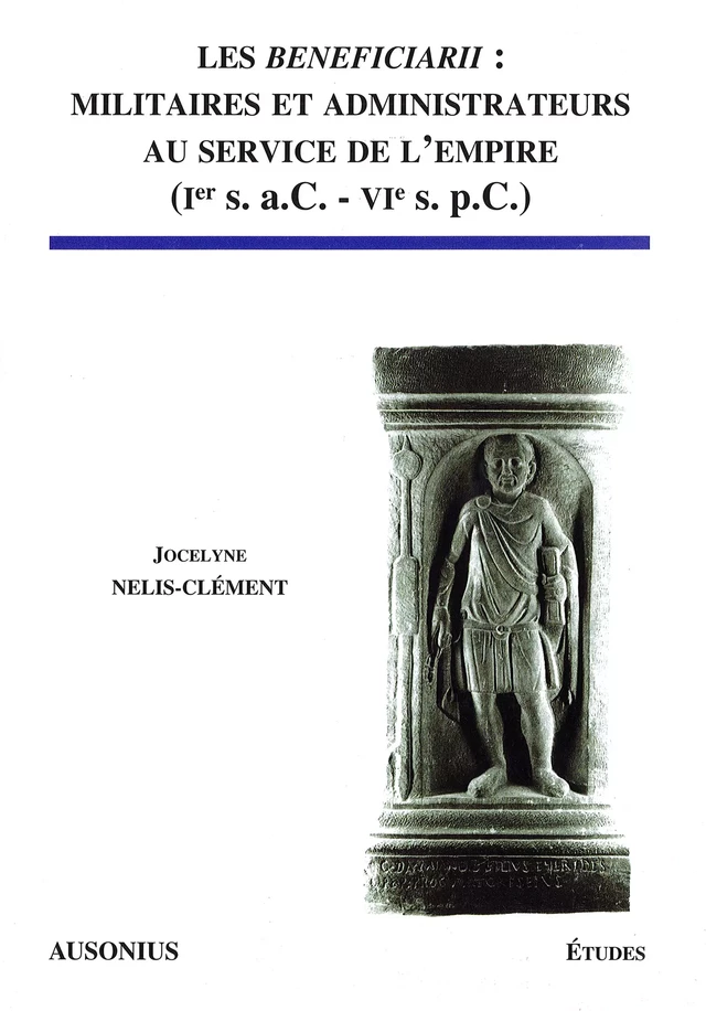 Les beneficiarii - Jocelyne Nelis-Clément - Ausonius Éditions