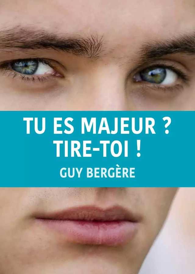 Tu es majeur ? Tires-toi ! - Guy Bergère - Éditions Textes Gais