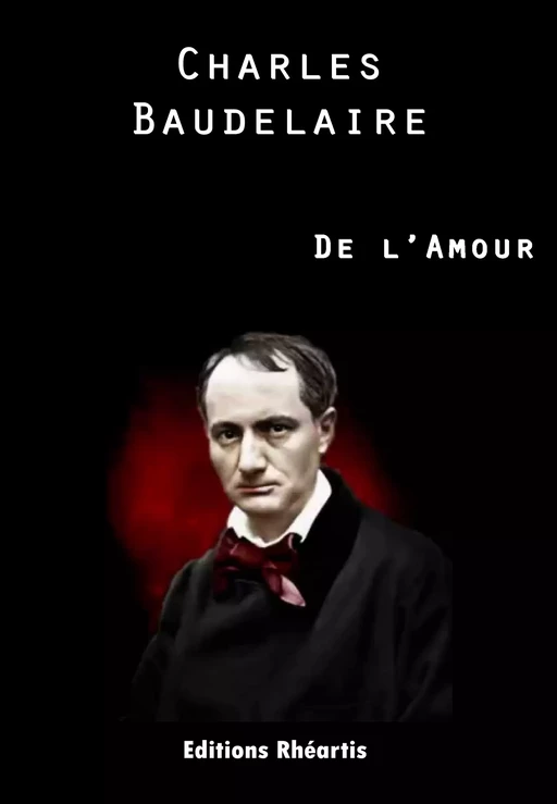 Charles Baudelaire - De l'Amour - Charles Baudelaire - Editions Rhéartis