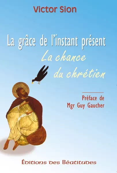 La grâce de l'instant présent - Victor Sion - Editions des Béatitudes