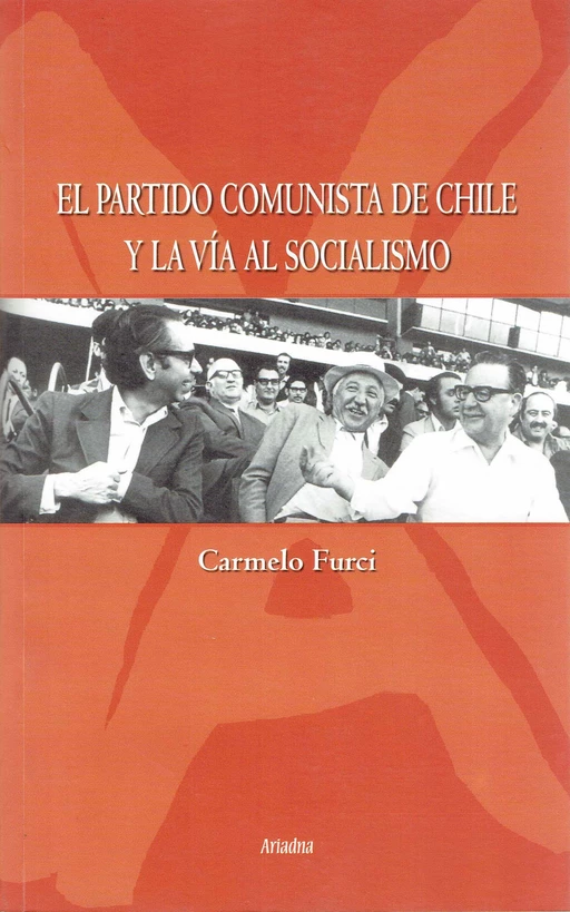 El Partido Comunista de Chile y la Vía al Socialismo - Carmelo Furci - Ariadna Ediciones