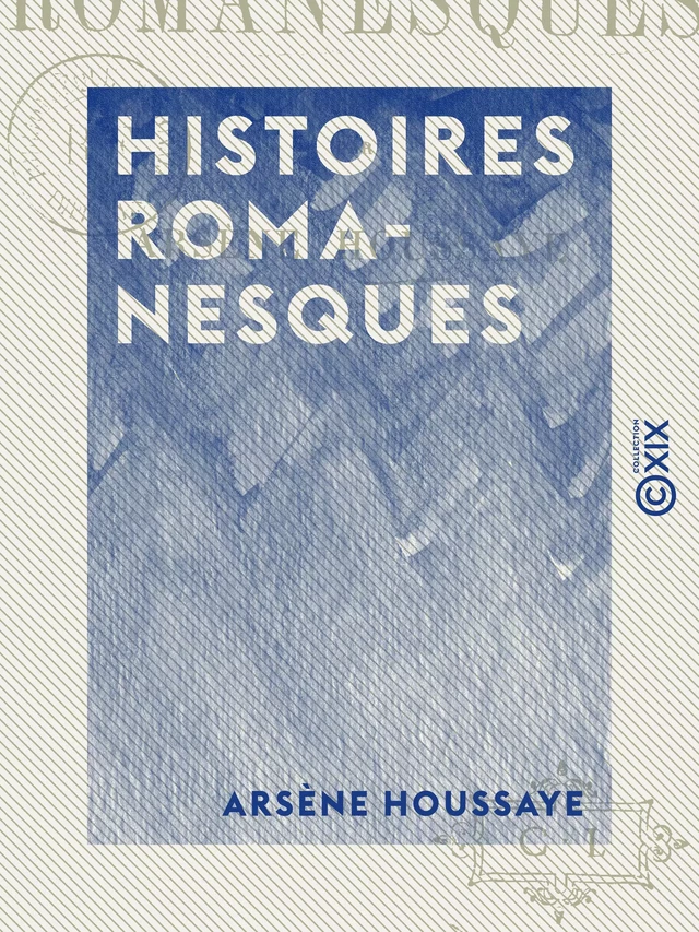 Histoires romanesques - Arsène Houssaye - Collection XIX