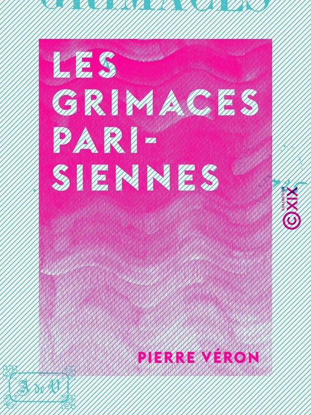 Les Grimaces parisiennes - Pierre Véron - Collection XIX