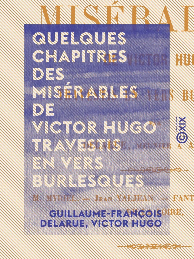 Quelques chapitres des Misérables de Victor Hugo travestis en vers burlesques - Guillaume-François Delarue, Victor Hugo - Collection XIX