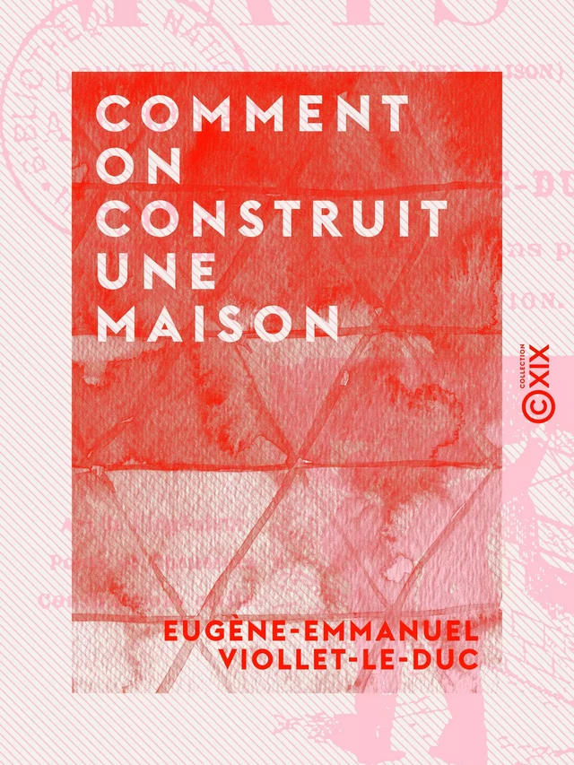 Comment on construit une maison - Eugène-Emmanuel Viollet-le-Duc - Collection XIX