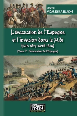 L’évacuation de l’Espagne  et l’invasion dans le Midi  (juin 1813-avril 1814) • Tome Ier