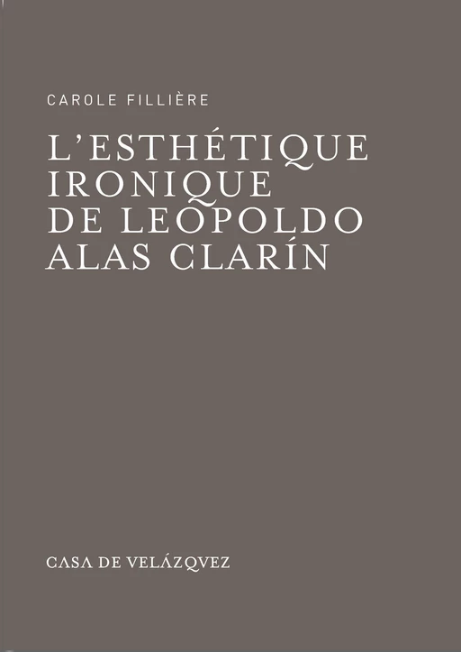 L'esthétique ironique de Leopoldo Alas Clarín - Carole Fillière - Casa de Velázquez