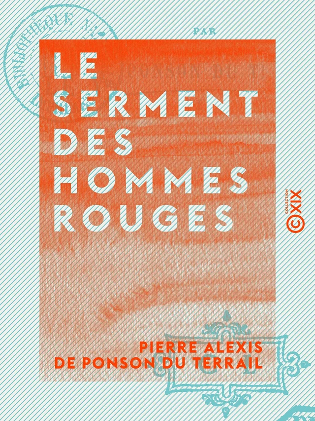 Le Serment des hommes rouges - Aventures d'un enfant de Paris - Tome I - Pierre Alexis de Ponson du Terrail - Collection XIX