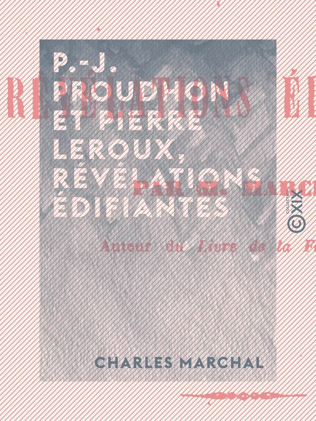 P.-J. Proudhon et Pierre Leroux, révélations édifiantes - Charles Marchal - Collection XIX