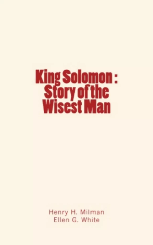 King Solomon : Story of the Wisest Man - Henry H. Milman, Ellen G. White - Editions Le Mono