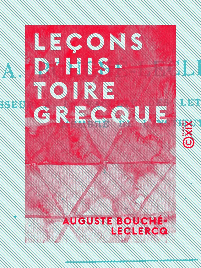 Leçons d'histoire grecque - Auguste Bouché-Leclercq - Collection XIX