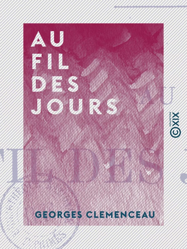 Au fil des jours - Georges Clemenceau - Collection XIX