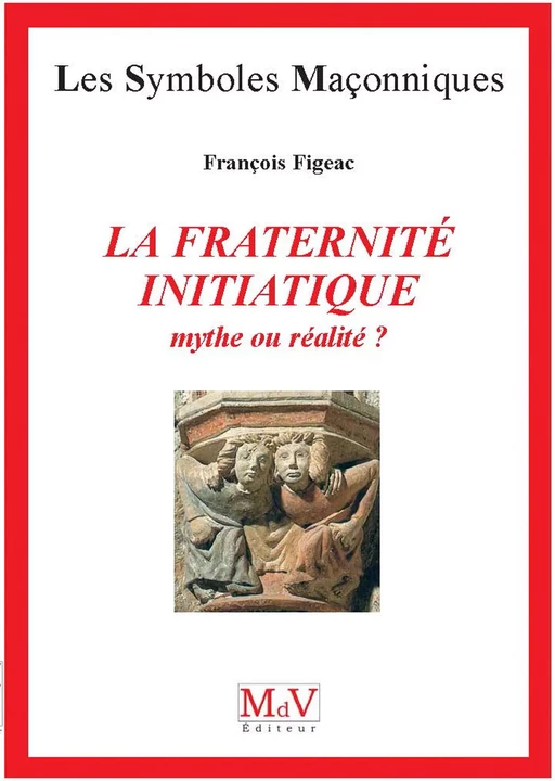 N.23 La fraternité initiatique : mythe ou réalité ? - François Figeac - MdV éditeur