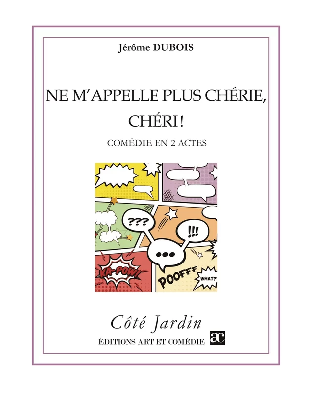 Ne m'appelle plus chérie, chéri ! - Jérôme Dubois - Librairie Théâtrale