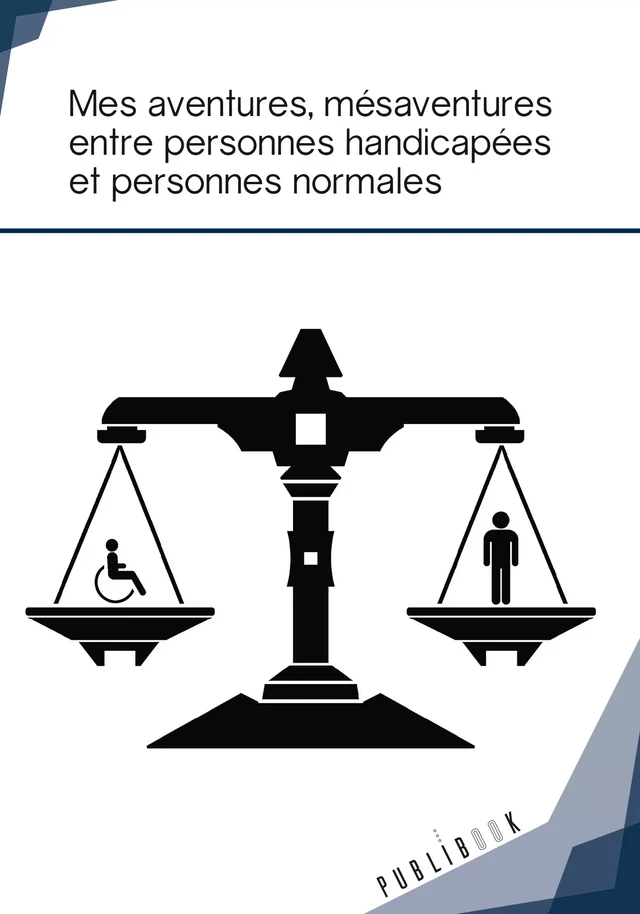 Mes aventures, mésaventures entre personnes handicapées et personnes normales - René Lelièvre - Publibook