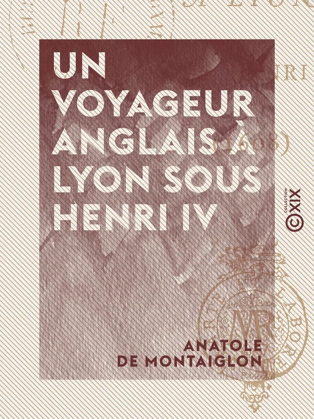 Un voyageur anglais à Lyon sous Henri IV - Anatole de Montaiglon - Collection XIX