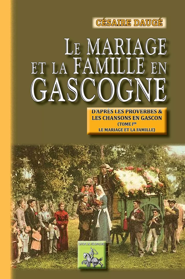 Le Mariage et la Famille en Gascogne (Tome Ier : le mariage et la famille) - Césaire Daugé - Editions des Régionalismes