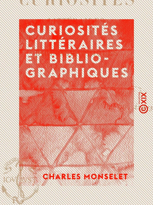 Curiosités littéraires et bibliographiques - Charles Monselet - Collection XIX