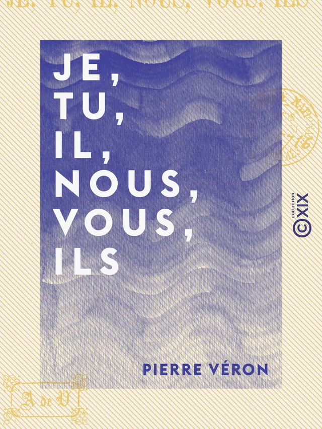 Je, tu, il, nous, vous, ils - Pierre Véron - Collection XIX