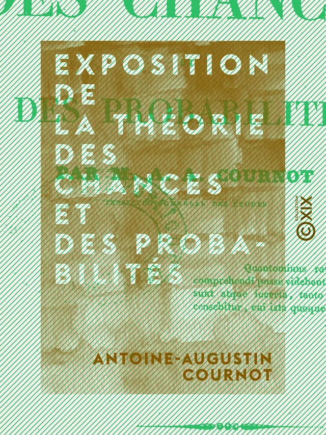 Exposition de la théorie des chances et des probabilités - Antoine-Augustin Cournot - Collection XIX