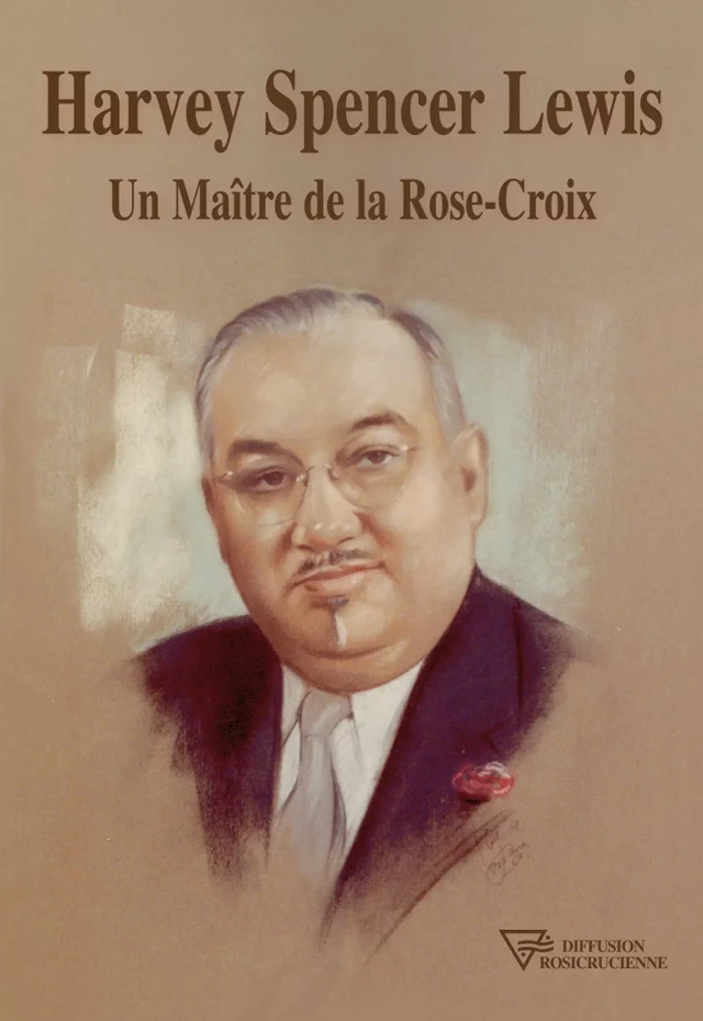 Harvey Spencer Lewis - Un Maître de la Rose-Croix - Harvey Spencer Lewis - Diffusion rosicrucienne