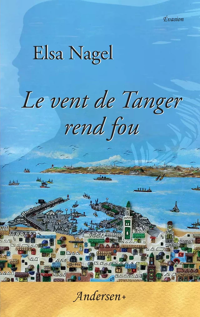 Le vent de Tanger rend fou - Elsa Nagel - Andersen éditions