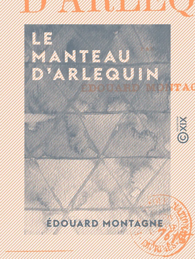 Le Manteau d'Arlequin - Édouard Montagne - Collection XIX