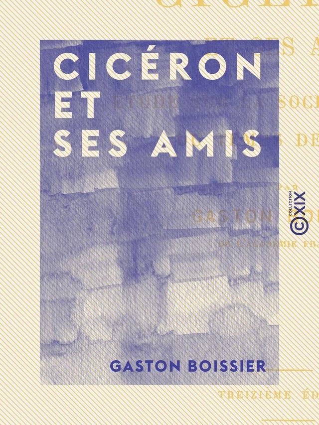 Cicéron et ses amis - Gaston Boissier - Collection XIX