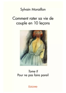 Comment rater sa vie de couple en 10 leçons – Tome II