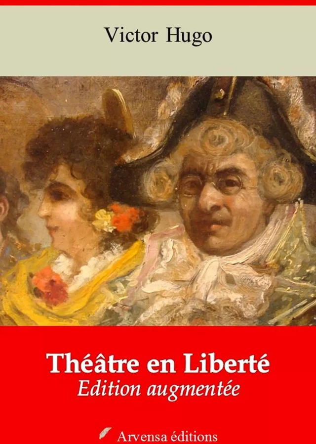 Théâtre en Liberté – suivi d'annexes - Victor Hugo - Arvensa Editions