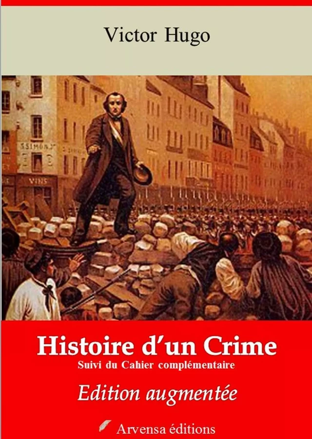 Histoire d’un crime et Cahier complémentaire – suivi d'annexes - Victor Hugo - Arvensa Editions