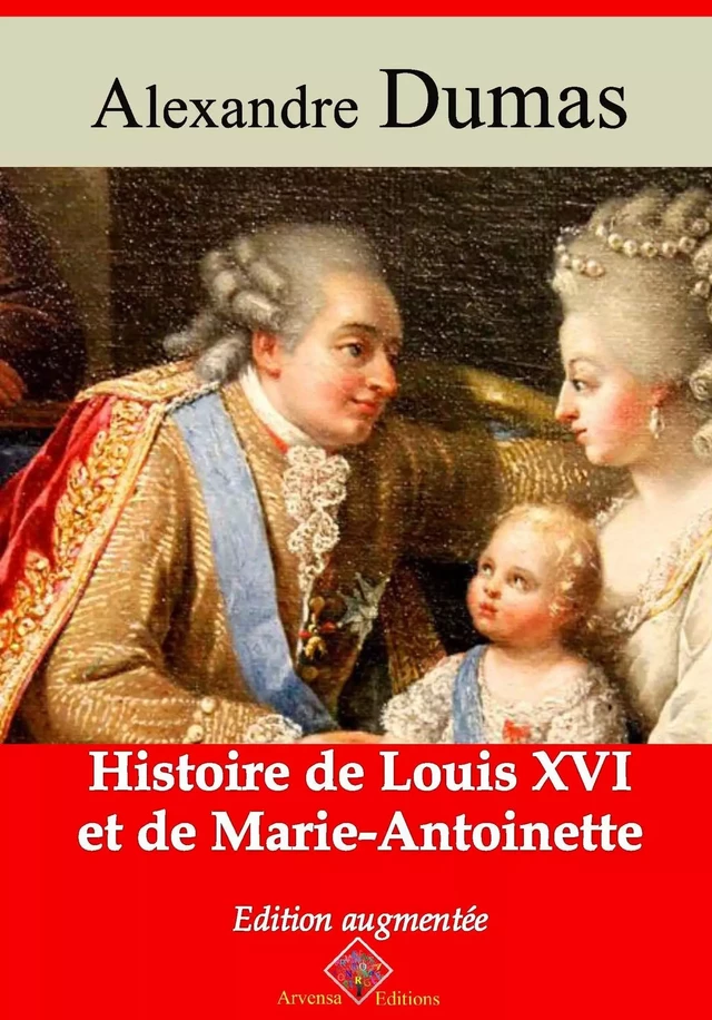 Histoire de Louis XVI et de Marie-Antoinette – suivi d'annexes - Alexandre Dumas - Arvensa Editions