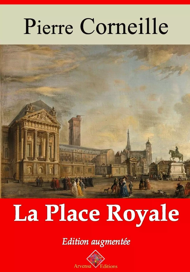 La Place Royale – suivi d'annexes - Pierre Corneille - Arvensa Editions