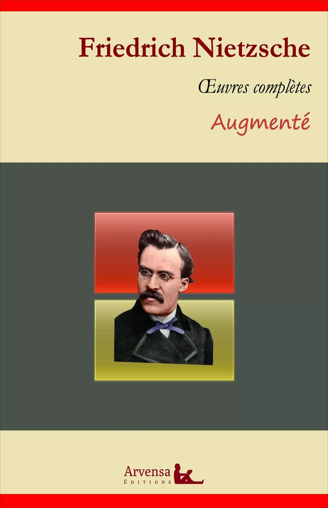 Friedrich Nietzsche : Oeuvres complètes – suivi d'annexes (annotées, illustrées) - Friedrich Nietzsche - Arvensa Editions